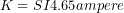K=SI{4.65}{ampere}