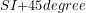 SI{+45}{degree}