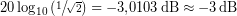 20\log_{10}\left(\sfrac{1}{\sqrt{2}}\right)=\SI{-3.0103}{\dB}\approx\SI{-3}{\dB}